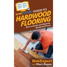 HowExpert Guide to Hardwood Flooring: How to Install and Maintain Hardwood Floors 精裝版, Hot Methods, Inc., 英文
