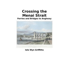 Crossing the Menai Strait: Ferries and Bridges to Anglesey 平裝版, Iolo Griffiths, 英語