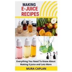 (英文圖書) Making E-Juice Recipes: Everything You Need To Know About Making E-Juice and Lots More 平裝版, Independently Published, 英文