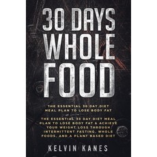 30 Days Whole Food: The Essential 30 Day Diet Meal Plan to Lose Body Fat & Achieve your Weight Loss ... 平裝版, Jw Choices, 英文