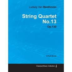Ludwig Van Beethoven - String Quartet No. 13 - Op. 130 - A Full Score;With a Biography by Joseph Otten 平裝版, Classic Music Collection - Read & Co., 英文