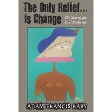 (英文圖書) The Only Relief...Is Change!: The Search for Soul Medicine 平裝版, Pegawhale Publishing, 英文