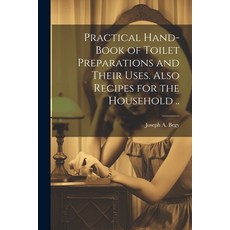 (英文圖書) Practical Hand-book of Toilet Preparations and Their Uses. Also Recipes for the Household .. 平裝版, Legare Street Press, 英文