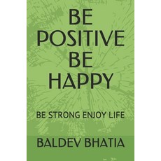Be Positive Be Happy: Be Strong Enjoy Life 平裝版, Independently Published, 英文
