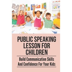 (英文圖書) Public Speaking Lesson For Children: Build Communication Skills And Confidence For Your Kids:... 平裝版, Independently Published, 英文