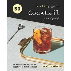 50 Kicking Good Cocktail Recipes: An Essential Guide to Alcoholic Drink Ideas! 平裝版, Independently Published, 英文