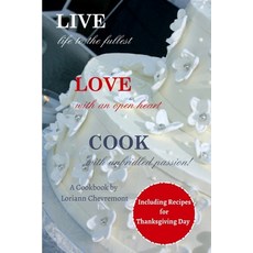 LIVE life to the fullest LOVE with an open heart COOK with unbridled passion: Cookbook 平裝版, Bookwrights Press, 英文