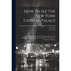 (英文圖書) How To See The New York Crystal Palace: Being A Concise Guide To The Principal Objects In The... 平裝版, Legare Street Press, 英文