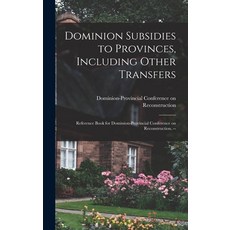 (英文圖書) Dominion Subsidies to Provinces Including Other Transfers: Reference Book for Dominion-Provi... 精裝版, Hassell Street Press, 英文
