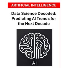 (英文圖書) Data Science Decoded: Predicting AI Trends for the Next Decade 平裝版, Independently Published, 英文