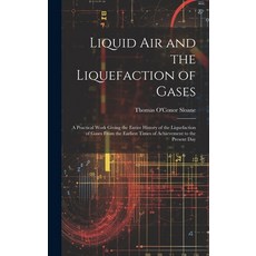 (英文圖書) Liquid Air and the Liquefaction of Gases: A Practical Work Giving the Entire History of the L... 精裝版, Legare Street Press, 英文