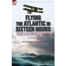 (英文圖書) Flying the Atlantic in Sixteen Hours: the First Non-Stop Trans-Atlantic Flight 1919 by One o... 平裝版, Leonaur Ltd, 英文