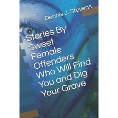 Stories By Sweet Female Offenders Who Will Find You and Dig Your Grave 平裝版, Independently Published, 英文