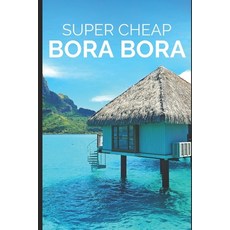 (英文圖書) 超便宜的波拉波拉島： 旅遊指南： 如何花1 000美元享受5 000美元的旅程 平裝版, 獨立出版, 英文