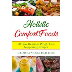 Holistic Comfort Foods: 50 Easy Delicious Weight Loss Supporting Recipes 平裝版, Aisha Steele, 英文