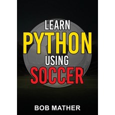 (英文圖書) Learn Python Using Soccer: Coding for Kids in Python Using Outrageously Fun Soccer Concepts (... 平裝版, Bob Mather, 英文