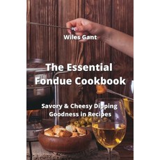 (英文圖書) The Essential Fondue Cookbook: Savory & Cheesy Dipping Goodness in Recipes 平裝版, Wiles Gant, 英文