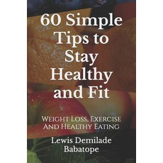 (英文圖書) 60 Simple Tips To Stay Healthy And Fit: Weight Loss Exercise And Healthy Eating 平裝版, Independently Published, 英文