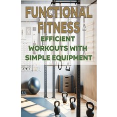 (英文圖書) Functional Fitness: Efficient Workouts with Simple Equipment 平裝版, Independently Published, 英文