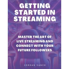 (英文圖書) Getting Started in Streaming: Master the Art of Live Streaming and Connect with... 平裝版, Independently Published, 英文