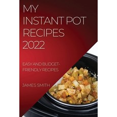 (英文圖書) My Instant Pot Recipes 2022: Easy and Budget-Friendly Recipes 平裝版, James Smith, 英文
