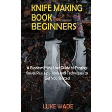 Knife Making Book for Beginners: A Bladesmithing User Guide to Forging Knives Plus Tips Tools and T... 精裝版, C.U Publishing LLC, 英文