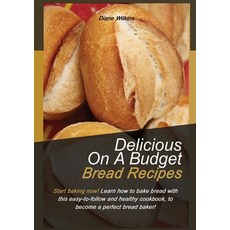 Delicious on a Budget Bread Recipes: Start baking now! Learn how to bake bread with this easy-to-fol... 平裝版, Indipendently Published, 英文