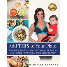 Add THIS to Your Plate!: Mastering the Essentials in Cooking Nutrition and Fitness for the New and... 平裝版, Danielle Formaro, 英文