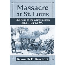 (英文圖書) Massacre at St. Louis: The Road to the Camp Jackson Affair and Civil War 平裝版, McFarland & Company, 英文
