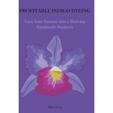 (英文圖書) Profitgable Indigo Dyeing: Turn Your Passion into a Thriving Handmade Business 平裝版, Independently Published, 英文