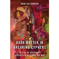 (英文圖書) Dark Matter in Breaking Cyphers: The Life of Africanist Aesthetics in Global Hip Hop 精裝版, Oxford University Press, USA, 英文