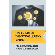 (英文圖書) Tips On Joining The Cryptocurrency Market: Tips On Understanding Blockchain Technology: Crypt... 平裝版, Independently Published, English
