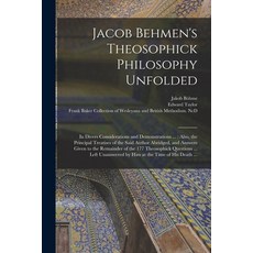 (英文圖書) Jacob Behmen's Theosophick Philosophy Unfolded: in Divers Considerations and Demonstrations .... 平裝版, Legare Street Press, 英文