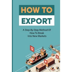 (英文圖書) How To Export: A Step-By-Step Method Of How To Break Into New Markets: Rules For Successful E... 平裝版, Independently Published, 英文