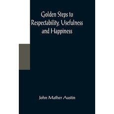 (英文圖書) Golden Steps to Respectability Usefulness and Happiness; Being a Series of Lectures to Youth... 平裝版, Alpha Edition, 英文