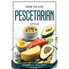 (英文圖書) How to Live Pescetarian Style 平裝版, Henry L. Elliott, 英文