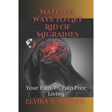 (英文圖書) Natural Ways to Get Rid of Migraine: Your Path To Pain-Free Living 平裝版, Independently Published, 英文