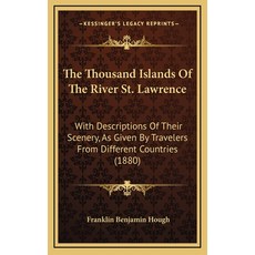 The Thousand Islands Of The River St. Lawrence: With Descriptions Of Their Scenery As Given By Trav... 精裝版, Kessinger Publishing, 英文