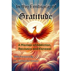 (英文圖書) In the Embrace of Gratitude: A Memoir of Addiction Recovery and Renewal 平裝版, Independently Published, 英文