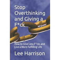 (英文圖書) Stop Overthinking and Giving a F*ck: : How to Give Less F*cks and Live a More Fulfilling Life 平裝版, Independently Published, 英文