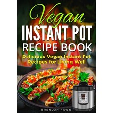 Vegan Instant Pot Recipe Book: Delicious Vegan Instant Pot Recipes for Living Well 平裝版, Independently Published, 英文