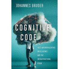 Cognitive Code: Post-Anthropocentric Intelligence and the Infrastructural Brain 精裝版, McGill-Queen's University Press, 英文