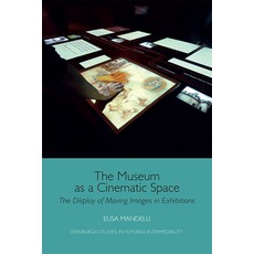 The Museum as a Cinematic Space: The Display of Moving Images in Exhibitions 精裝版, Edinburgh University Press, 英文