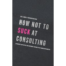 How not to suck at consulting: 28 insights and tactics for everybody starting in the consulting indu... 平裝版, Independently Published, 英文