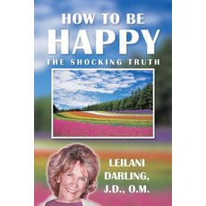 (英文圖書) How to Be Happy the Shocking Truth: Spiritual Ways to Create Your Happiness! 平裝版, Balboa Press, 英文