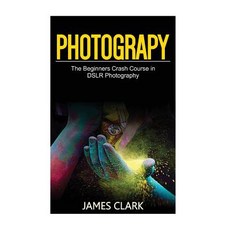 (英文圖書) Photography: The Beginners Crash Course in Dslr Photography 平裝版, Createspace Independent Pub..., 英文