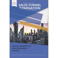 (英文圖書) Sales Funnel Domination: Unlock the Secrets of High-Performing Funnels 平裝版, Independently Published, 英文