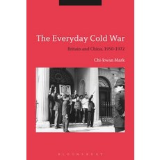 The Everyday Cold War: Britain and China 1950-1972 平裝版, Bloomsbury Publishing PLC, 英文
