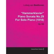 "Hammerklavier" - Piano Sonata No. 29 - Op. 106 - For Solo Piano (1818);With a Biography by Joseph O... 平裝版, Classic Music Collection - Read & Co., 英文