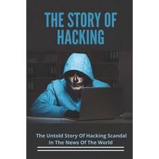 (英文圖書) The Story Of Hacking: The Untold Story Of Hacking Scandal In The News Of The World: Ethical H... 平裝版, Independently Published, 英文